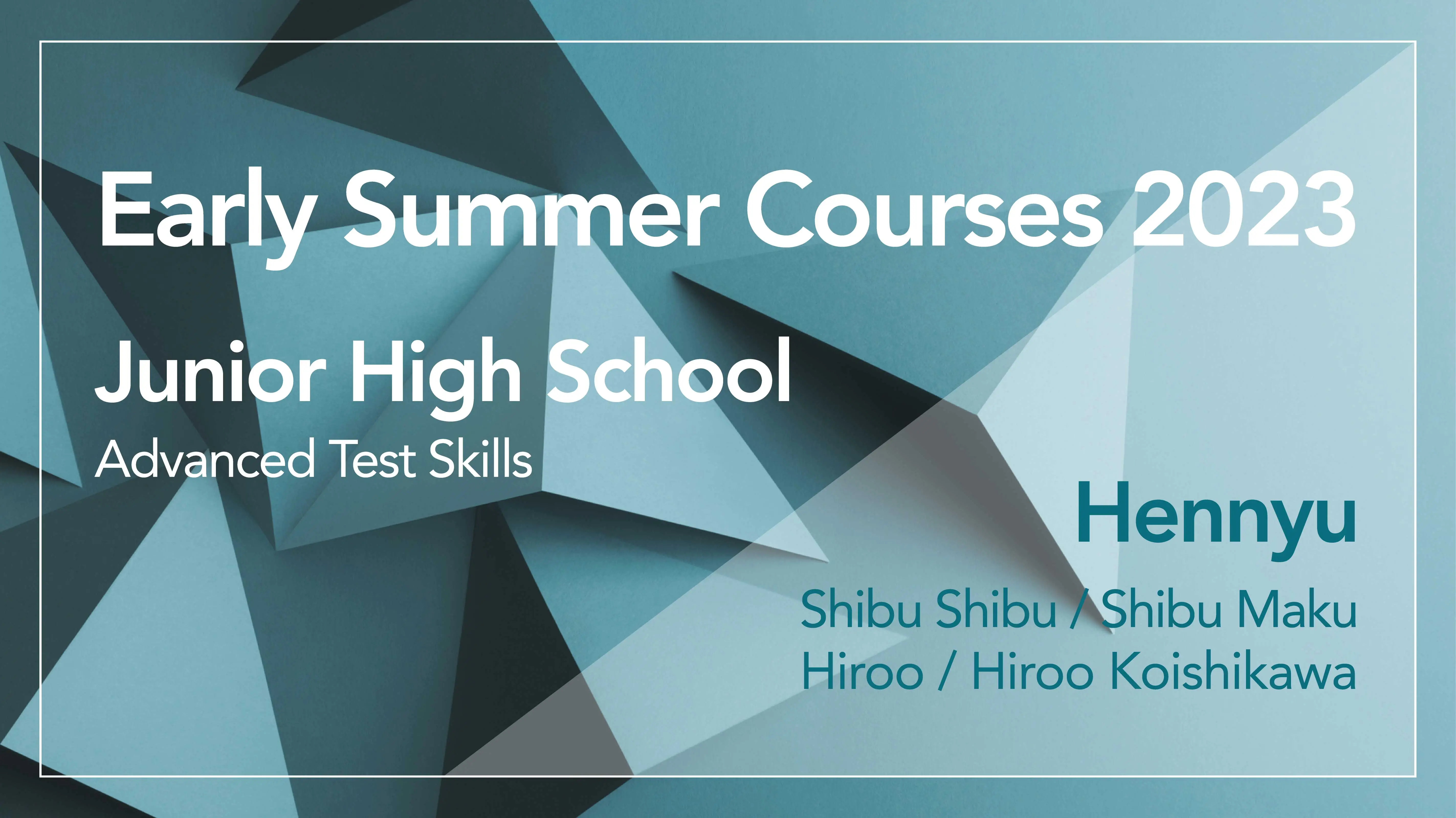 Early Summer Junior High & Hennyu Courses 2023（中学生 & 編入コース）